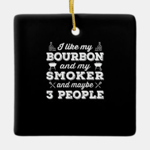 BBQ I Like My Bourbon Smoker And Maybe 3 People Ceramic Ornament