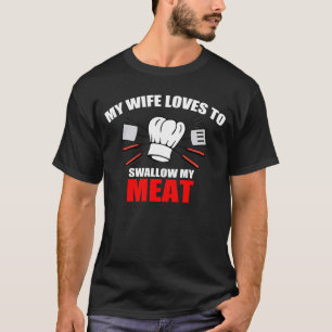 BBQ, My wife loves to swallow my meat. T-Shirt