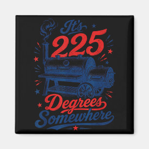 Bbq Smoker Grill Quote Men Women Its 225 Somewhere Magnet