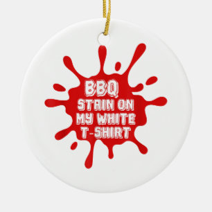 BBQ Stain On My White T Shirt Funny Saying Sarcast Ceramic Ornament