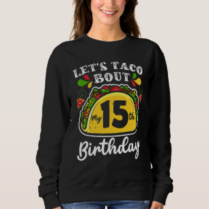 Bday Cinco De Mayo Tacos  Let's Taco Bout My 15th  Sweatshirt