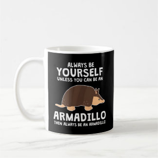 Be A Armadillo Animal Armadillo Coffee Mug