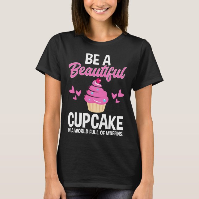 Be A Beautiful Cupcake In World Full of Muffins Ba T-Shirt (Front)