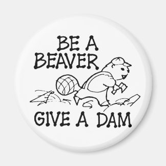 Be a Beaver Give a Dam Magnet