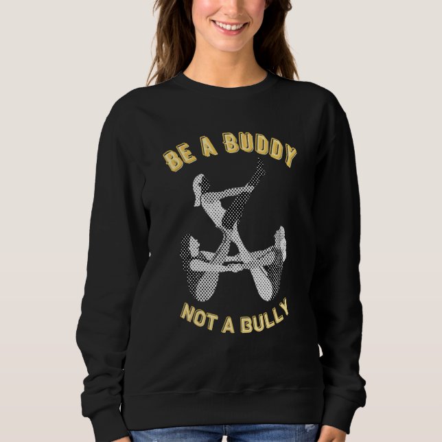 be a buddy not a bully sweatshirt (Front)