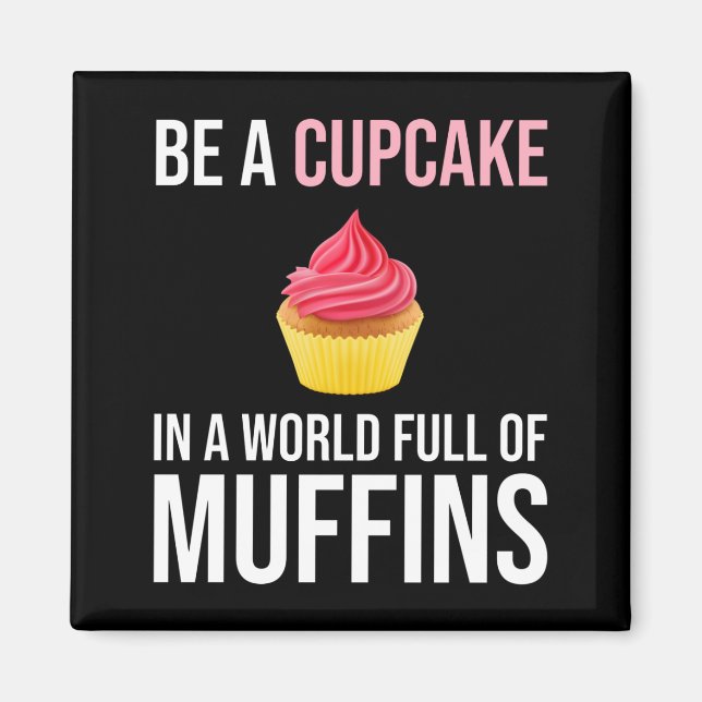 Be A Cupcake In A World Full Of Muffins Magnet (Front)
