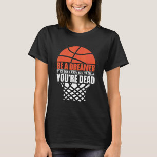 Be a Dreamer if you don`t know how to Dream Basket T-Shirt
