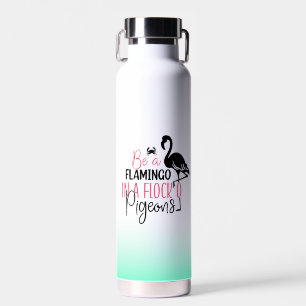 Be A Flamingo In A Flock O Pigeons-27308 Water Bottle
