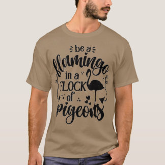 be a flamingo in a flock of pigeon 2 T-Shirt