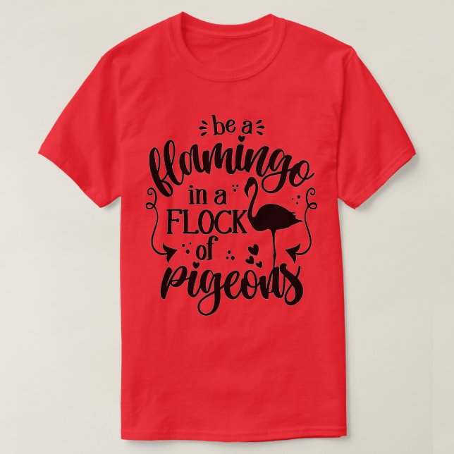 be a flamingo in a flock of pigeon T-Shirt (Design Front)