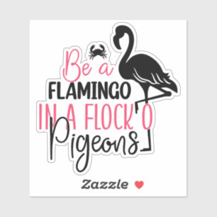 Be A Flamingo In A Flock of Pigeons
