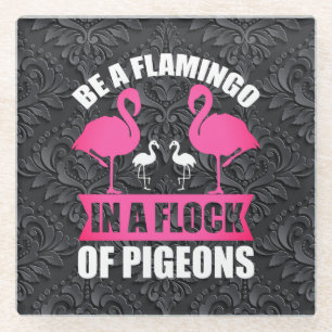 Be A Flamingo In A Flock Of Pigeons-18716 Glass Coaster