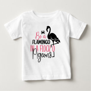 Be A Flamingo In A Flock of Pigeons Baby T-Shirt