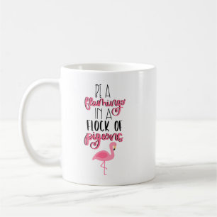 Be a Flamingo in a Flock of Pigeons Coffee Mug