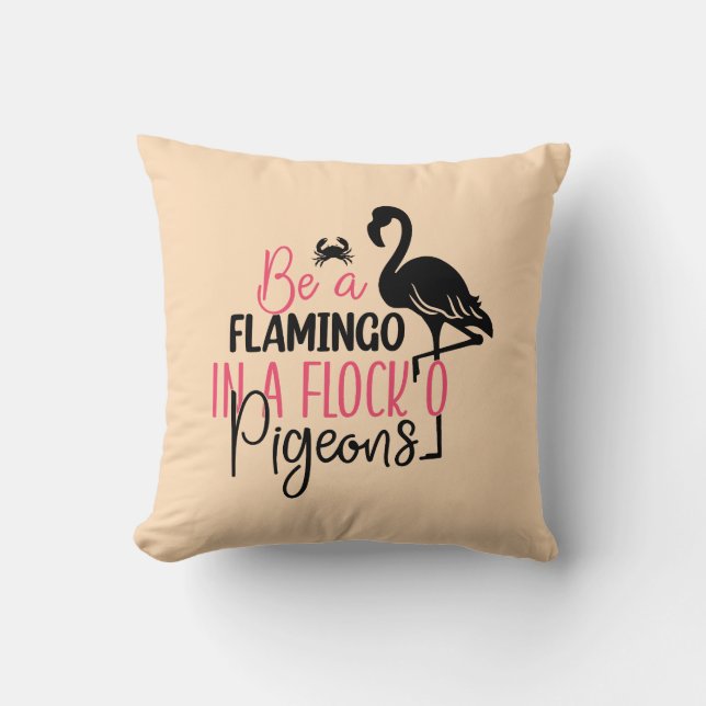Be A Flamingo In A Flock of Pigeons Cushion (Front)