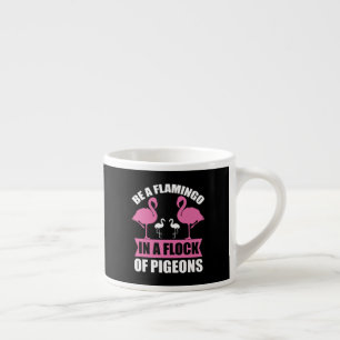 Be A Flamingo In A Flock Of Pigeons Espresso Cup
