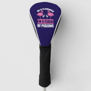 Be A Flamingo In A Flock Of Pigeons Golf Head Cover