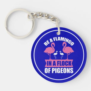 Be A Flamingo In A Flock Of Pigeons Key Ring