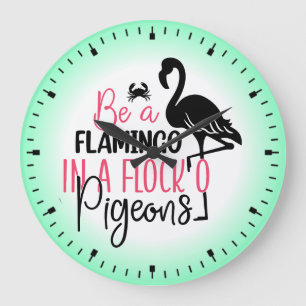 Be A Flamingo In A Flock of Pigeons Large Clock