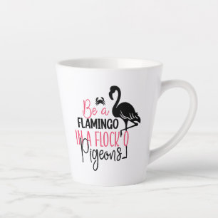 Be A Flamingo In A Flock of Pigeons Latte Mug