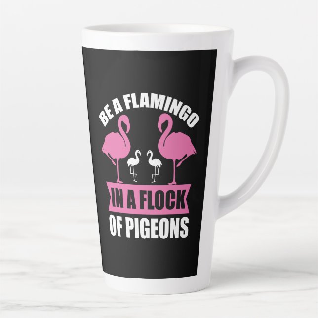 Be A Flamingo In A Flock Of Pigeons Latte Mug (Right)