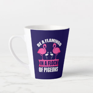 Be A Flamingo In A Flock Of Pigeons Latte Mug