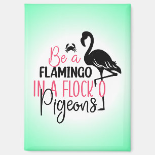 Be A Flamingo In A Flock of Pigeons Magnet