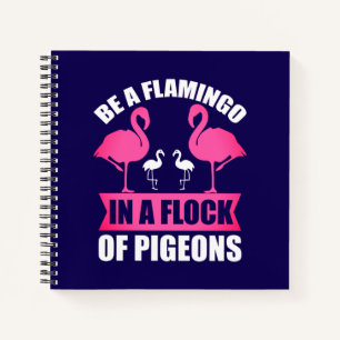 Be A Flamingo In A Flock Of Pigeons Notebook