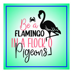 Be A Flamingo In A Flock of Pigeons Photo Print