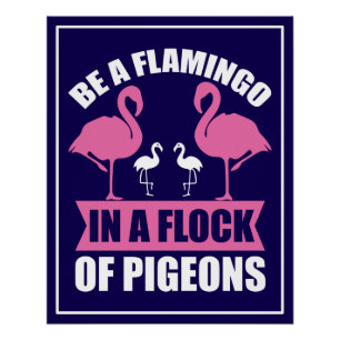 Be A Flamingo In A Flock Of Pigeons Poster