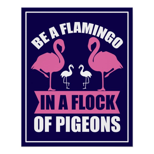 Be A Flamingo In A Flock Of Pigeons Poster (Front)