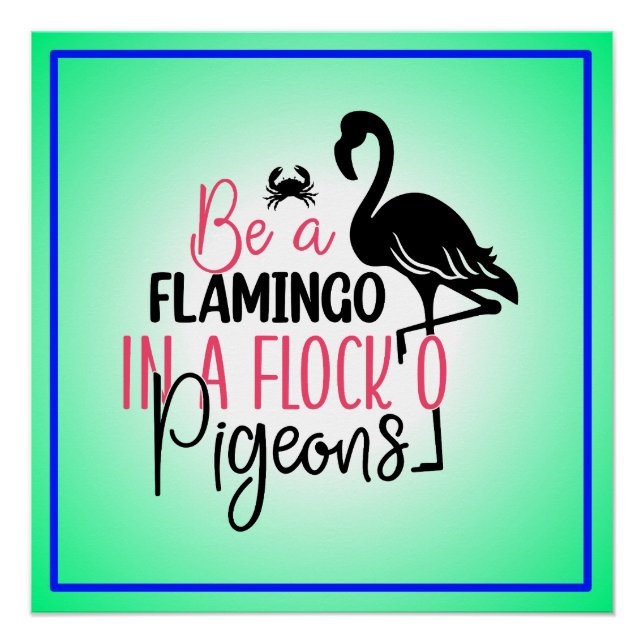Be A Flamingo In A Flock of Pigeons Poster (Front)