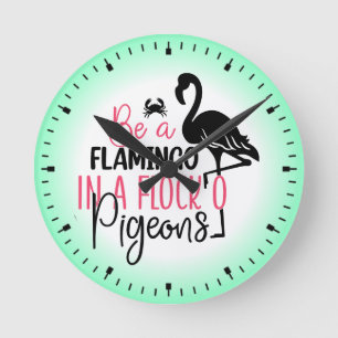 Be A Flamingo In A Flock of Pigeons Round Clock