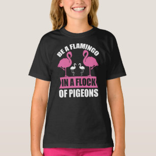 Be A Flamingo In A Flock Of Pigeons T-Shirt