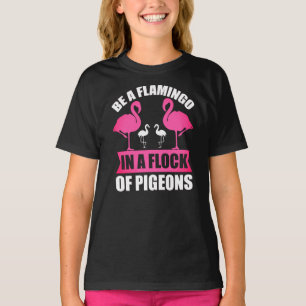 Be A Flamingo In A Flock Of Pigeons T-Shirt