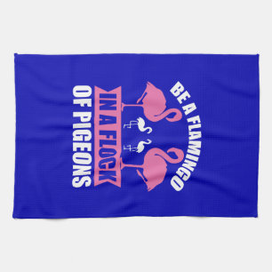 Be A Flamingo In A Flock Of Pigeons Tea Towel