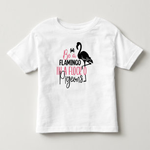 Be A Flamingo In A Flock of Pigeons Toddler T-Shirt
