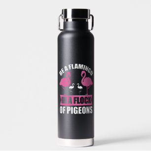 Be A Flamingo In A Flock Of Pigeons Water Bottle