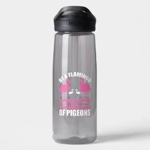 Be A Flamingo In A Flock Of Pigeons Water Bottle