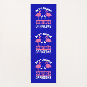 Be A Flamingo In A Flock Of Pigeons Yoga Mat