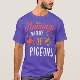 Be A Flamingo In A Flock Of Pigeons Zero Pink T-Shirt