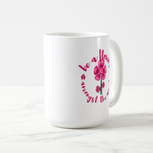 Be A Flower Amongst The Weeds-Mug Coffee Mug