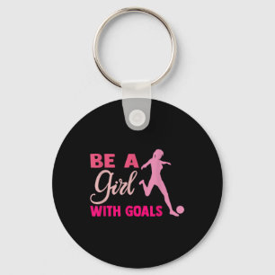 Be A Girl With Goals I Soccer For Women Girls Socc Key Ring