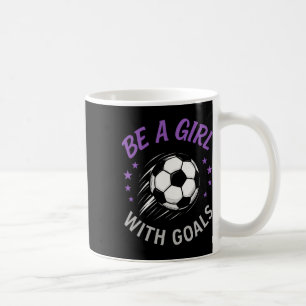 Be A Girl With Goals - Soccer Lover Funny  Coffee Mug