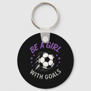 Be A Girl With Goals - Soccer Lover Funny Key Ring