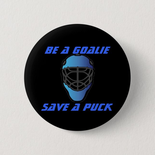Be a Goalie, Save a puck 6 Cm Round Badge (Front)