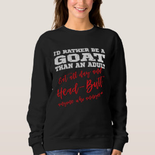Be a Goat Eat all day & head butt annoying people Sweatshirt