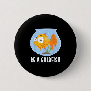 Be A Goldfish Happiest Animal On Earth, Motivation 6 Cm Round Badge