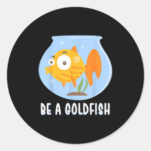 Be A Goldfish Happiest Animal On Earth, Motivation Classic Round Sticker