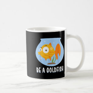 Be A Goldfish Happiest Animal On Earth, Motivation Coffee Mug